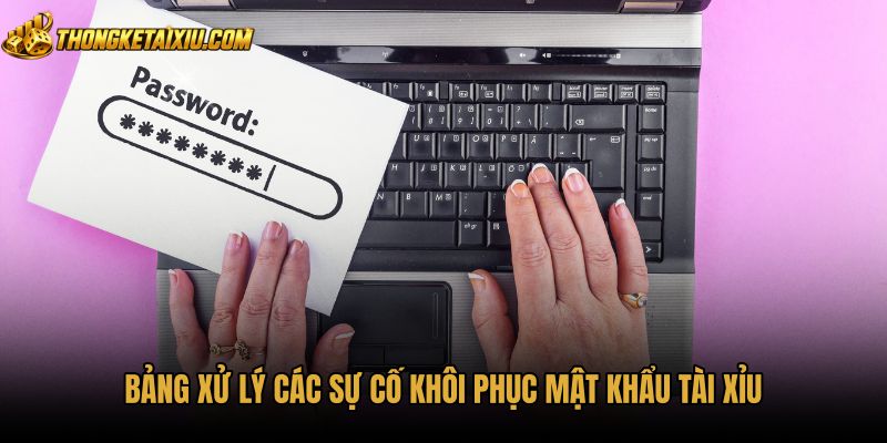 bang-xu-ly-cac-su-co-khoi-phuc-mat-khau-tai-xiu Bảng khắc phục sự cố quên mật khẩu tài xỉu nhanh gọn