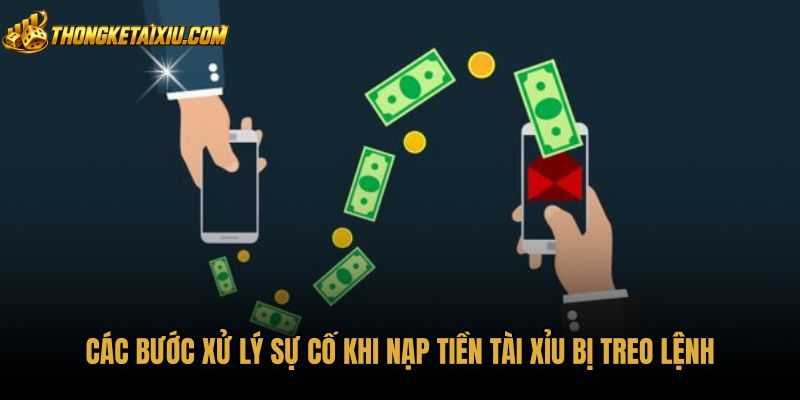 cac-buoc-xu-ly-su-co-khi-nap-tien-tai-xiu-bi-treo-lenh Các bước xử lý sự cố treo lệnh nạp tiền tài xỉu