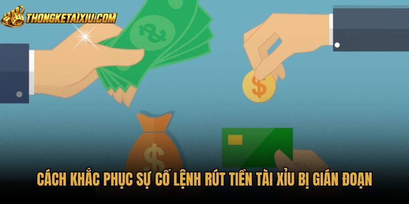 cach-khac-phuc-su-co-lenh-rut-tien-tai-xiu-bi-gian-doan Biện pháp khắc phục sự cố rút tiền tài xỉu