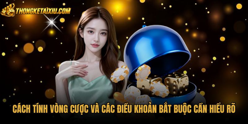 cach-tinh-vong-cuoc-va-cac-dieu-khoan-bat-buoc-can-hieu-ro Quy tắc tính vòng cược khuyến mãi tài xỉu chuẩn xác