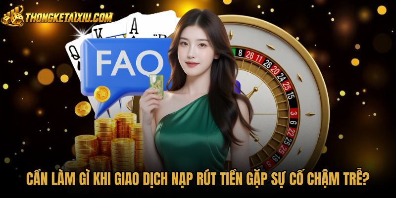 can-lam-gi-khi-giao-dich-nap-rut-tien-gap-su-co-cham-tre Câu hỏi thường gặp về kiểm tra biên lai nạp rút tiền