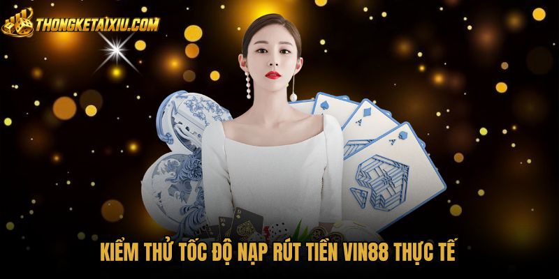kiem-thu-toc-do-nap-rut-tien-vin88-thuc-te Thời gian xử lý giao dịch nạp rút tiền VIN88