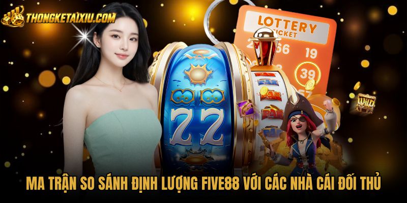 ma-tran-so-sanh-dinh-luong-five88-voi-cac-nha-cai-doi-thu Bảng so sánh năng lực vận hành giữa FIVE88 cùng đối thủ