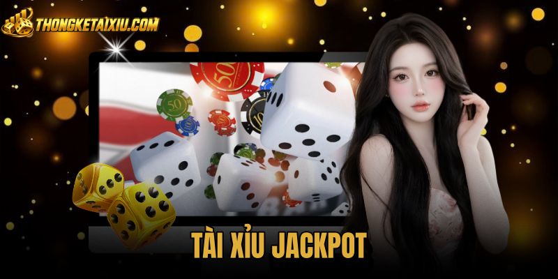 Tài Xỉu Jackpot - Cơ Chế Tích Lũy Quỹ Và Điều Kiện Nổ Hũ