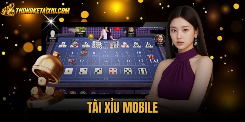 Tài Xỉu Mobile - Trải Nghiệm Bàn Cược Mượt Không Độ Trễ